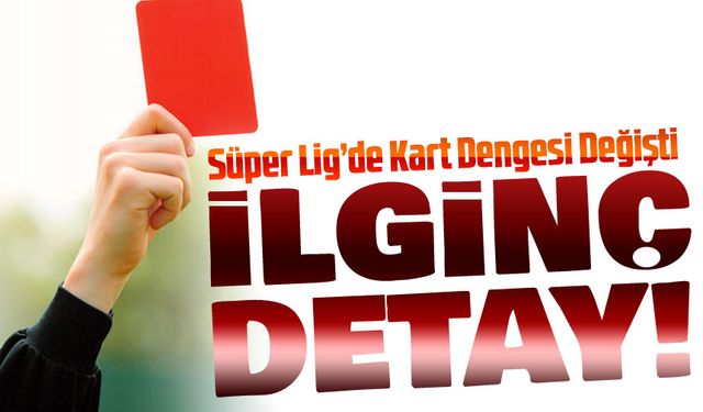 Süper Lig’de Kart Dengesi Değişti