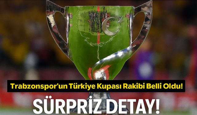 Trabzonspor’un Türkiye Kupası Rakibi Belli Oldu! Kura Çekiminde Sürpriz Detay