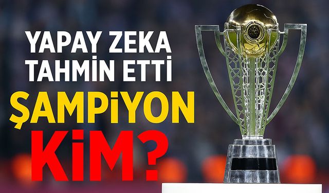 Yapay zeka tahmin etti! Süper Lig'de şampiyon kim olacak?