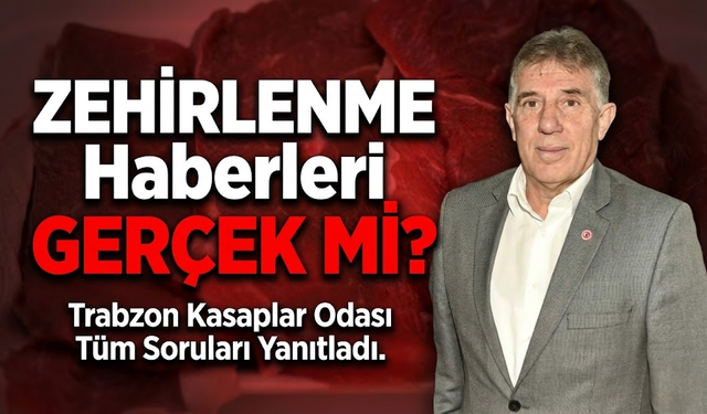 Zehirlenme Haberleri Gerçek Mi? Trabzon Kasaplar Odası Tüm Soruları Yanıtladı