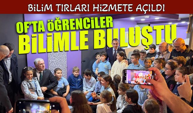 Bilim Tırı Of’ta büyük ilgi gördü: Öğrenciler bilimle tanışıyor