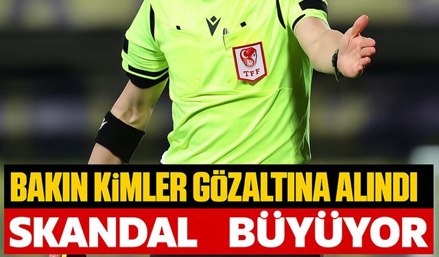 Bahis Skandalı Büyüyor! 17 Hakem ve Bir Süper Lig Kulübü Başkanı İçin Gözaltı Kararı