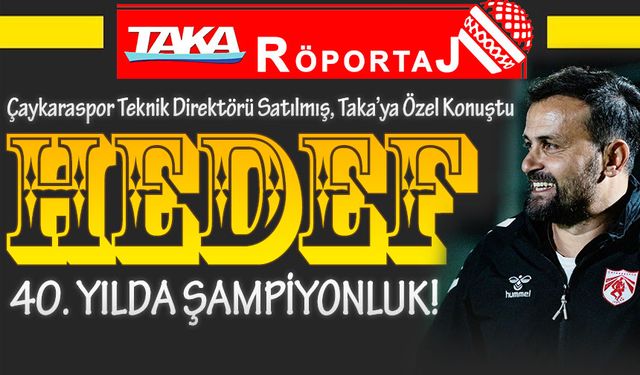 Çaykaraspor Teknik Direktörü Satılmış, Taka’ya Özel Konuştu