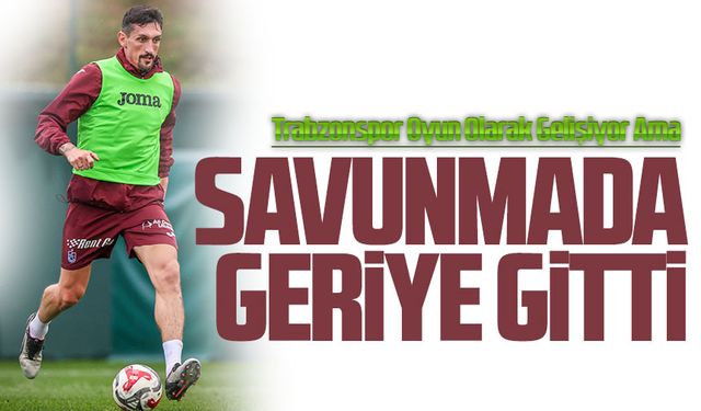 “Trabzonspor Oyun Olarak Gelişiyor Ama Savunmada Geriye Gidiş Var”