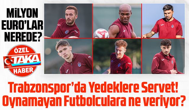Trabzonspor’da Yedeklere Servet! Oynamayan Futbolculara 10 Milyon Euro Ödeme
