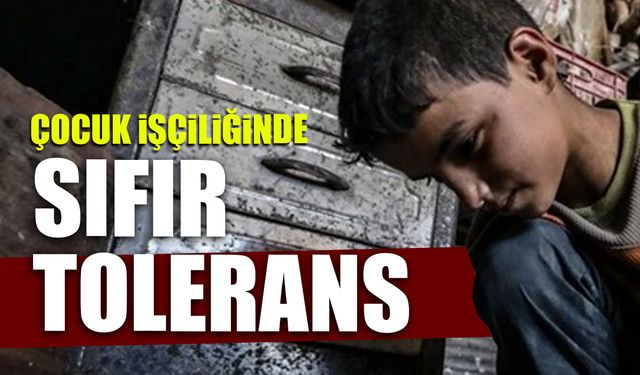 Çocuk İşçiliğinde Sıfır Tolerans! Yeni Nesil Mücadele...
