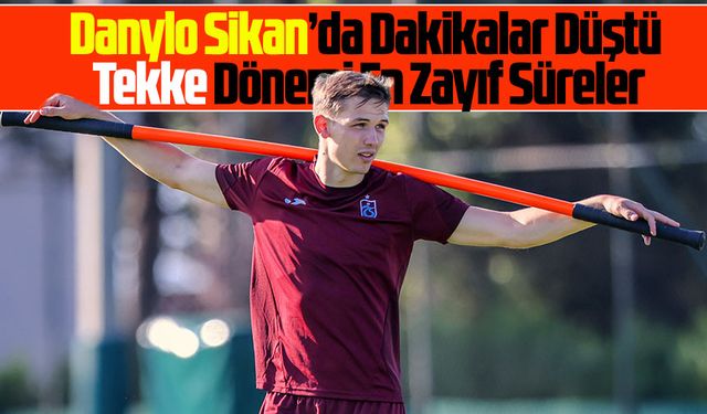 Danylo Sikan’da Dakikalar Düştü: Tekke Dönemi En Zayıf Süreler