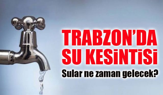 Trabzon’da Bugün Su Kesintisi Çemberi Genişliyor: İşte Etkilenen Yerler