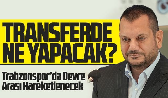 Trabzonspor’da Devre Arası Hareketlenecek – Sol Kanat, 10 Numara ve Stoper Gündemde