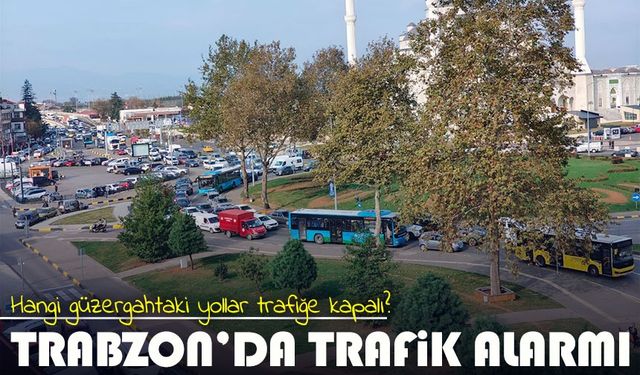 Trabzon’da Trafik Alarmı; Hangi güzergahtaki yollar trafiğe kapalı?