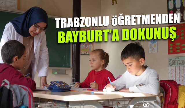 Bayburt’ta küçük sınıf, Trabzonlu öğretmenden büyük etki