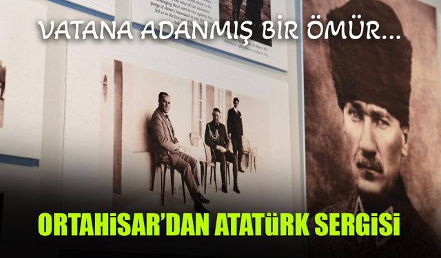 Ortahisar'dan Atatürk Sergisi! Vatana Adanmış Bir Ömür...