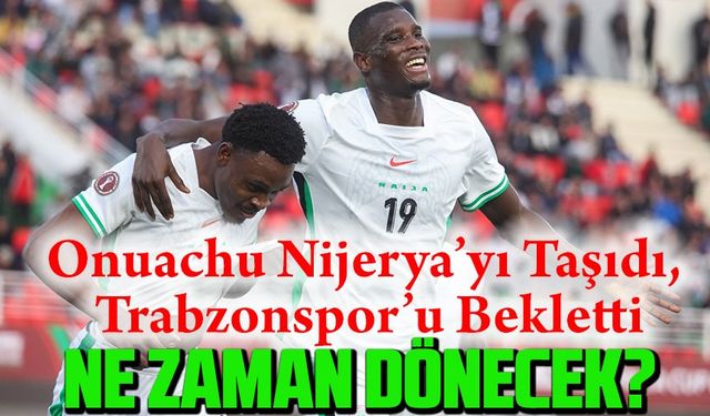 Onuachu Nijerya’yı Taşıdı, Trabzonspor’u Bekletti