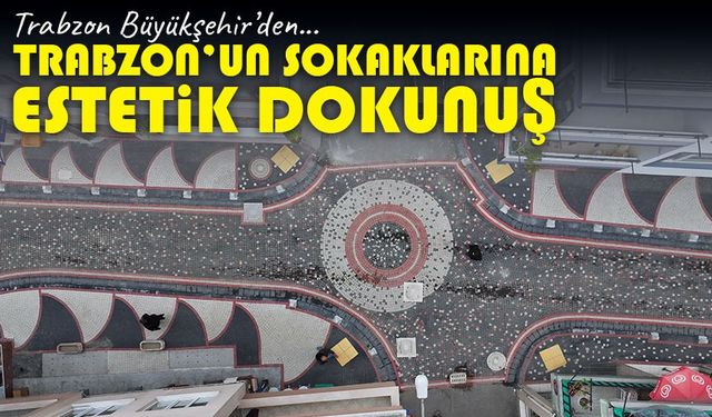 Trabzon’un sokaklarına estetik dokunuş: Tarih ve modernlik buluşuyor