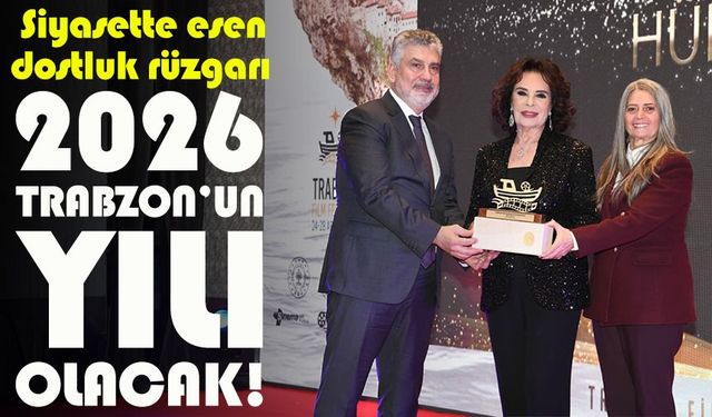 2026 Trabzon’un yılı olabilir: Siyasette esen dostluk rüzgarı umutları artırdı