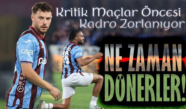 Trabzonspor’da Eksik Alarmı: Kritik Maçlar Öncesi Kadro Zorlanıyor