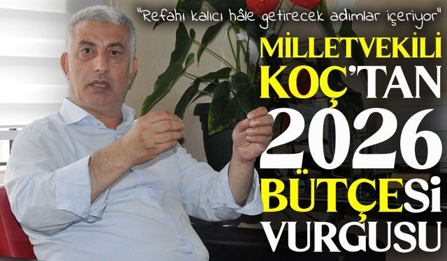 AK Parti'li Koç’tan 2026 bütçesi açıklaması: Toplumsal refahı güçlendiren adımlar atıldı