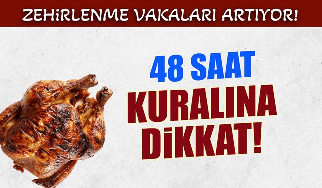 48 Saat Kuralına Dikkat! Zehirlenme Vakaları Artıyor...