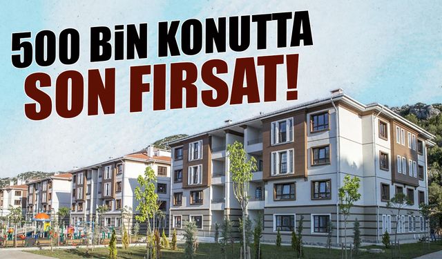 500 Bin Konutta Son Fırsat! Bitmeden Kaçırmayın...