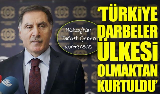 Türkiye Darbeler Ülkesi Olmaktan Kurtuldu: Şeref Malkoç’tan Dikkat Çeken Konferans
