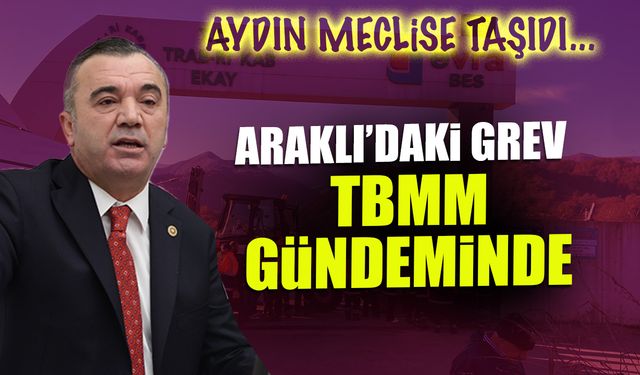 Araklı'daki Grev TBMM Gündeminde! Yavuz Aydın Konuştu...