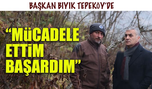Başkan Bıyık Tepeköy'de! "Mücadele Ettim Başardım"