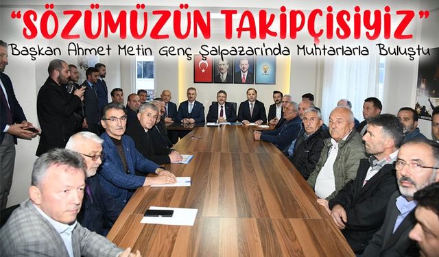 Başkan Ahmet Metin Genç, Şalpazarı’nda Muhtarlarla Buluştu: “Her Talebin Takipçisiyiz”