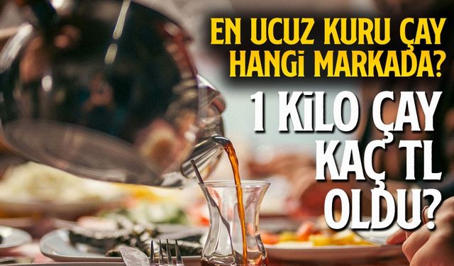 En Ucuz Kuru Çay Hangi Markada? 1 Kilo Çay Kaç TL Oldu?