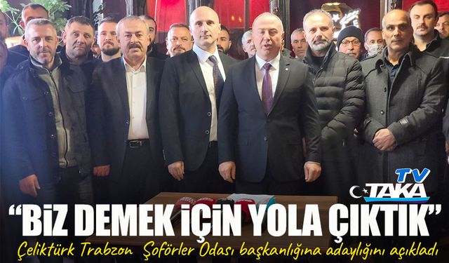 Ali Şükrü Çeliktürk, Trabzon Şoförler ve Otomobilciler Odası Başkanlığına adaylığını açıkladı