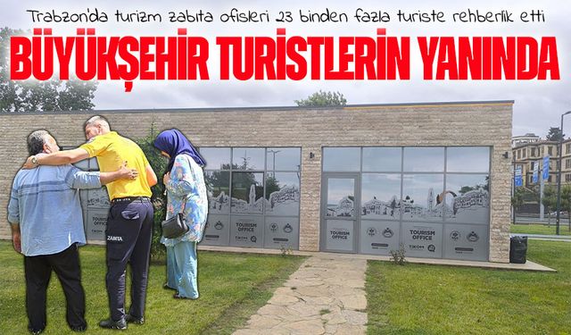 Trabzon’da turizm zabıta ofisleri 23 binden fazla turiste rehberlik etti