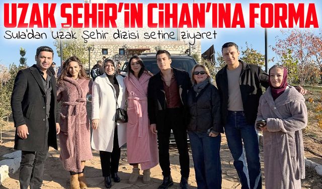Sula’dan Uzak Şehir Dizisi Setine Ziyaret; Uzak Şehir’in Cihan’ına Forma