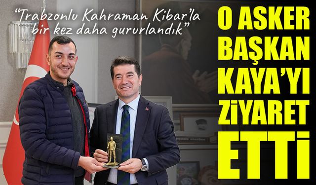 Terhis olan Anıtkabir nöbetçisi Trabzonlu Kahraman Kibar’dan Başkan Kaya’ya anlamlı ziyaret