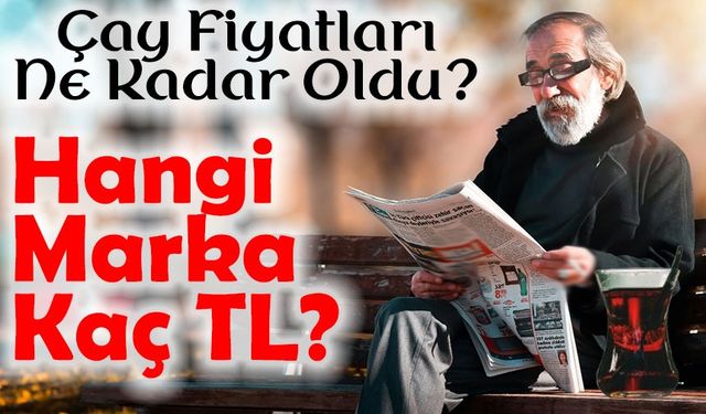 Çay Fiyatları Bugün Ne Kadar? Market Market Güncel Çay Fiyatları 2025