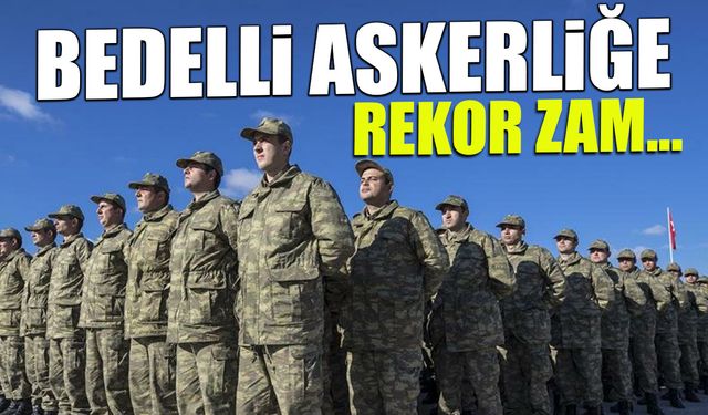 Bedelli Askerliğe Rekor Zam Geliyor! 2026'da Rekor Kıracak