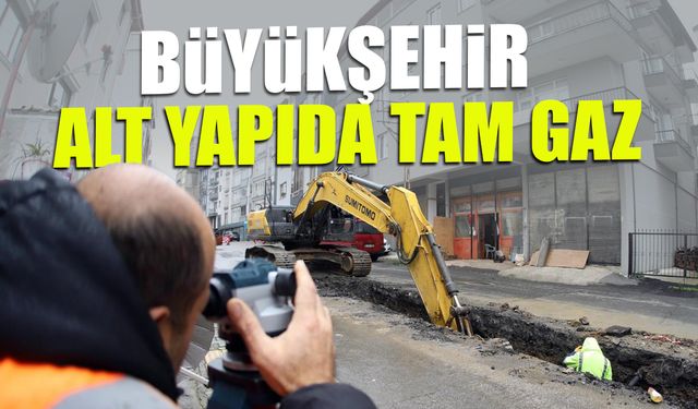 Büyükşehir Alt Yapıda Tam Gaz! Kapsamlı Çalışma Sürüyor