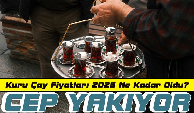 Kuru Çay Fiyatları 2025 Ne Kadar Oldu? Marketlerde Güncel Kuru Çay Fiyatları Cep Yakıyor