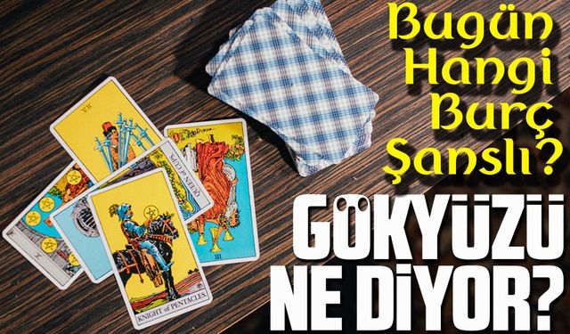 Bugün Hangi Burç Şanslı? Bugün Burçları Neler Bekliyor?