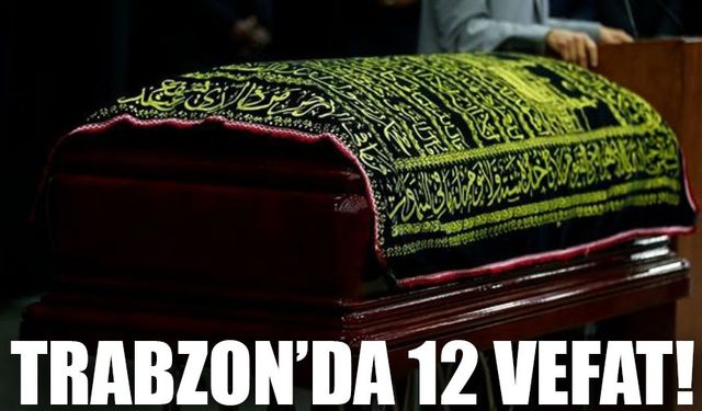 Bugün Trabzon’da Kayıplar Var: Vefat Eden 12 Kişinin Detayları