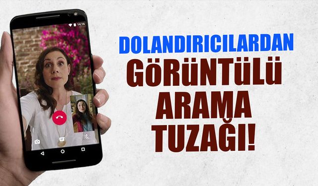 Dolandırıcılardan Görüntülü Arama Tuzağı!