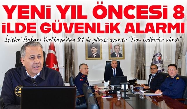 Yeni yıl öncesi 81 ilde güvenlik alarmı: Bakan Yerlikaya başkanlığında toplantı
