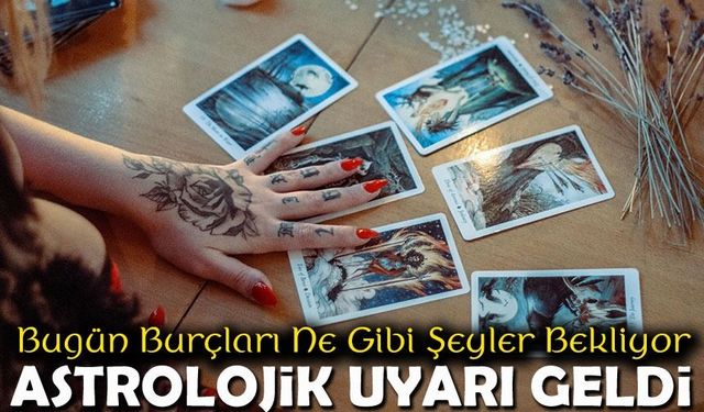Bugün Burçları Ne Gibi Şeyler Bekliyor;  Astrolojik Uyarı Geldi