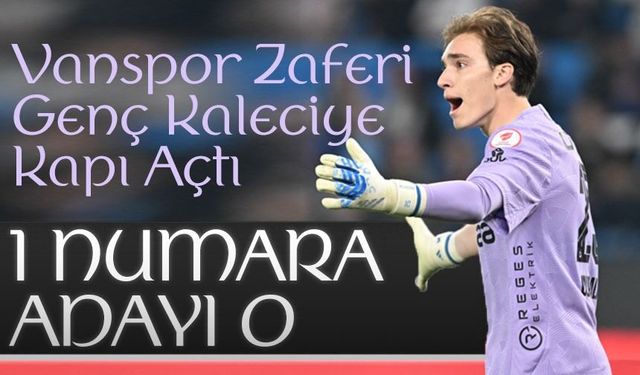 Onuralp Çevikkan Parlıyor: Vanspor Zaferi Genç Kaleciye Kapı Açtı