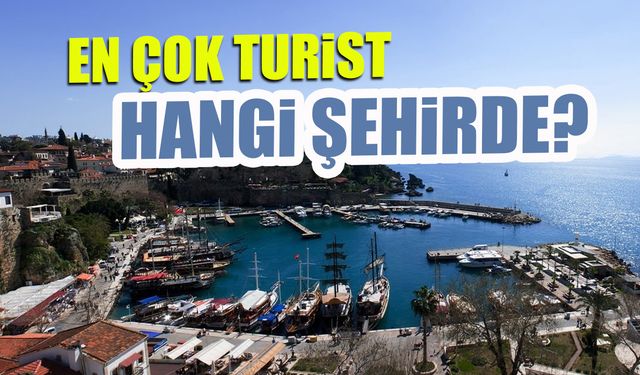 En Çok Turist Hangi Şehirde? Turizm Rakamları Belli Oldu...