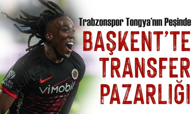 Trabzonspor Tongya’nın Peşinde: Başkent’te Transfer Pazarlığı