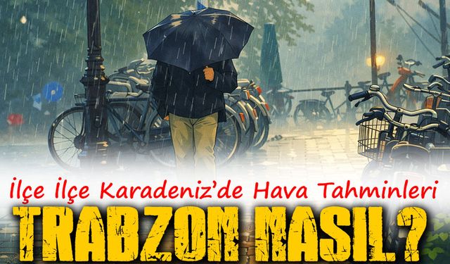 Karadeniz Hava Durumu Bugün Nasıl Olacak? Trabzon Ve İlçe İlçe Karadeniz’de Hava Tahminleri