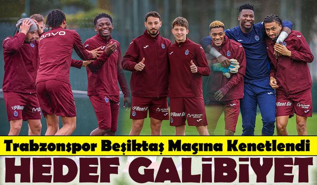 Trabzonspor Beşiktaş Maçına Kenetlendi: Eksiklere Rağmen Hedef Galibiyet