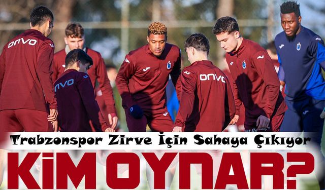 Ankara’da Alarm Maçı! Trabzonspor Zirve İçin Sahaya Çıkıyor