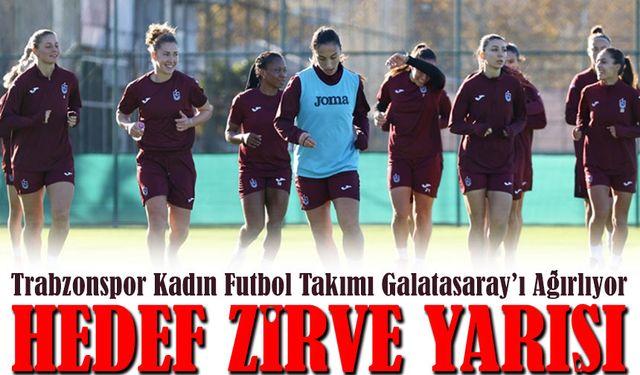 Trabzonspor Kadın Futbol Takımı Galatasaray’ı Ağırlıyor: Hedef Zirve Yarışı