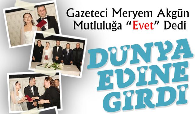 Gazeteci Meryem Akgün Dünya Evine Girdi