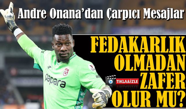 Fırtına’nın Dünyaca Ünlü Kalecisi Andre Onana’dan Çarpıcı Mesajlar